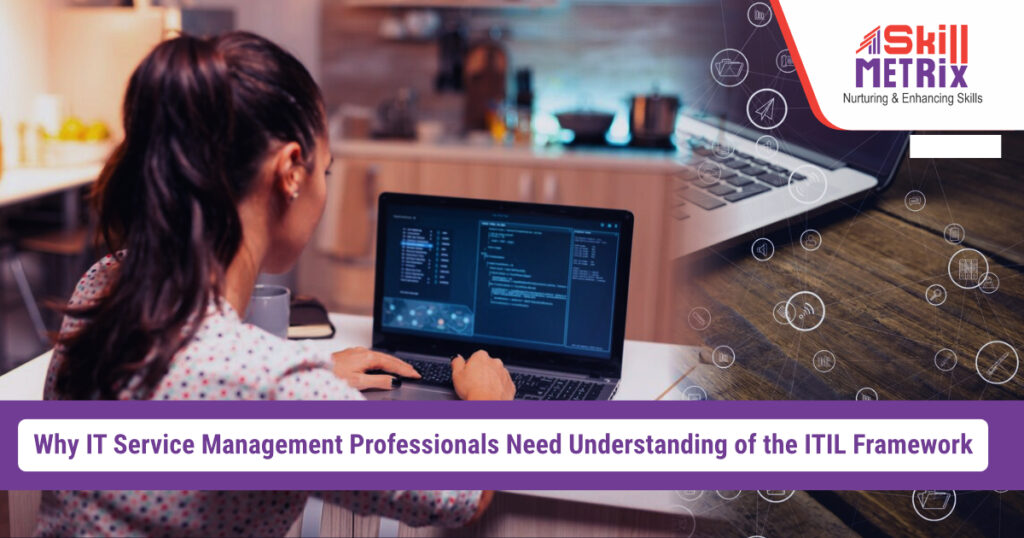 Why IT Service Management Professionals Need Understanding of the ITIL Framework